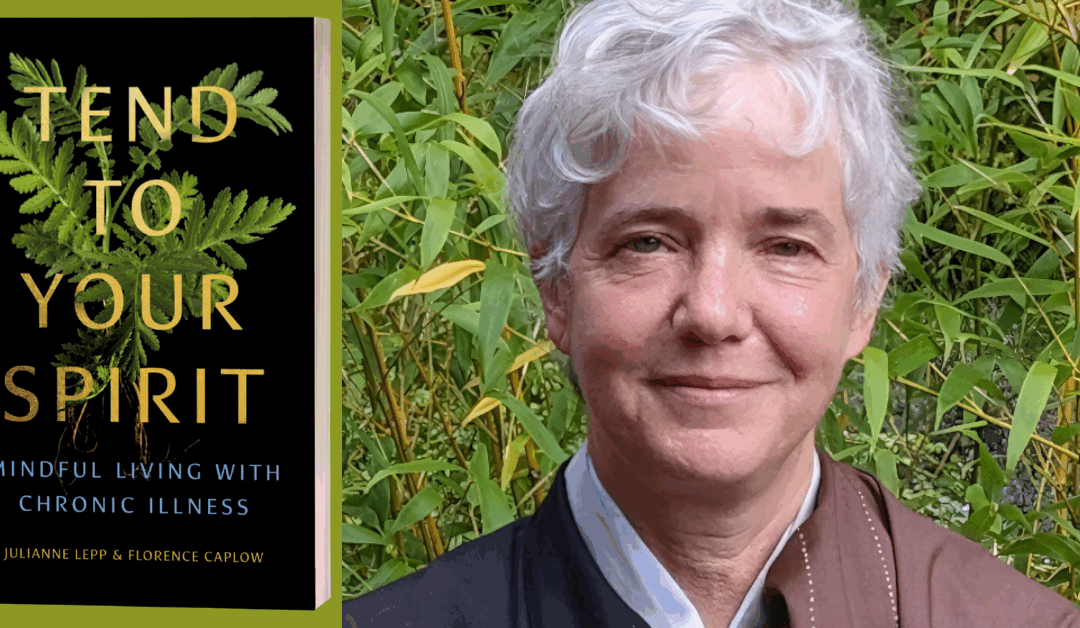 Zenshin Florence Caplow’s New Book, Tend to Your Spirit: Mindful Living With Chronic Illness