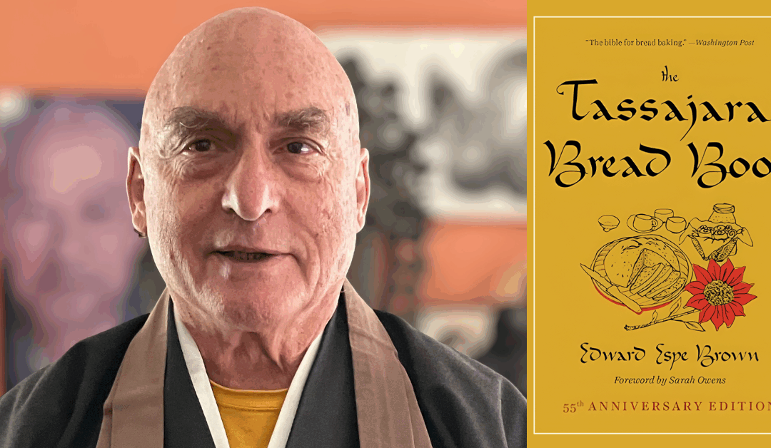 Celebrating 55 Years of the Tassajara Bread Book: An Interview with Edward Espe Brown